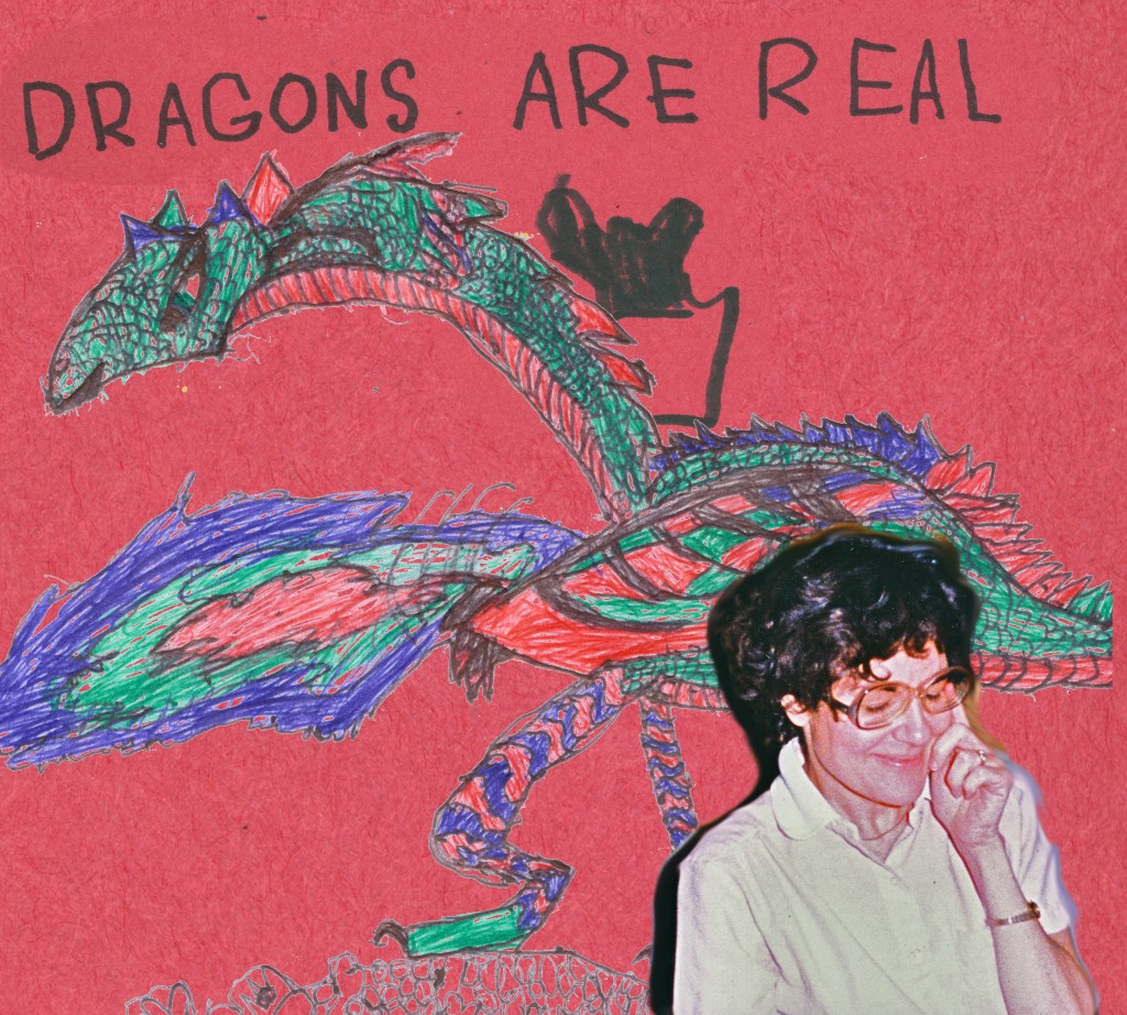 A composite image of my son's drawing of a dragon with "Dragons Are Real" written at the top, and my mother with her hand to eye, wiping away tears of laughter.